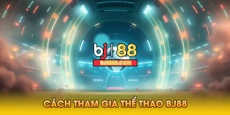 Cách Tham Gia Thể Thao Bj88