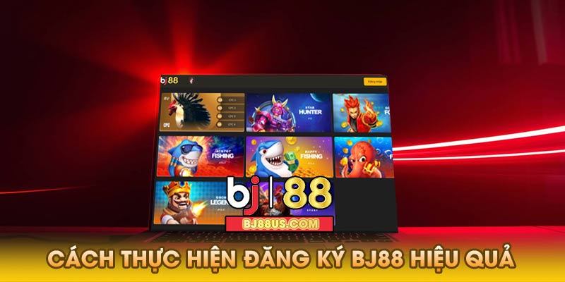 Cách thực hiện đăng ký Bj88 hiệu quả